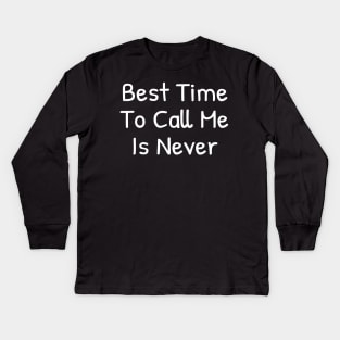 Best time To call me is Never Kids Long Sleeve T-Shirt